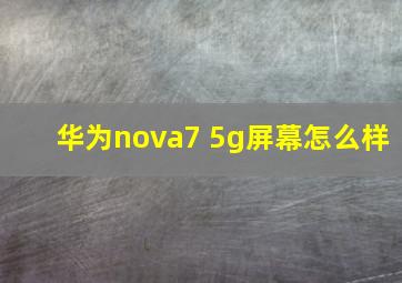 华为nova7 5g屏幕怎么样